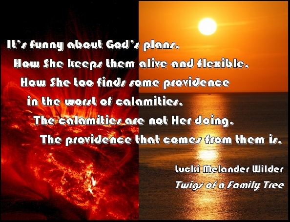 It's funny about God's plans. How She keeps them alive and flexible. How She too finds some providence in the worst of calamities. The calamities are not Her doing. The providence that comes from them is. #GodsPlan #Providence #TwigsOfAFamilyTree